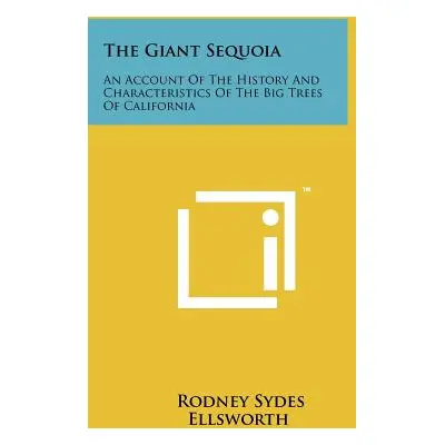 "The Giant Sequoia: An Account Of The History And Characteristics Of The Big Trees Of California