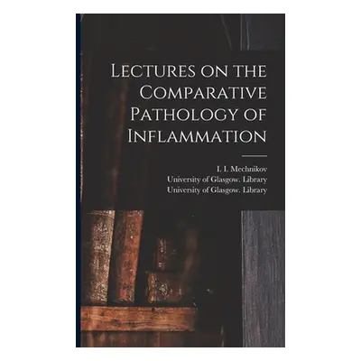 "Lectures on the Comparative Pathology of Inflammation [electronic Resource]" - "" ("Mechnikov I