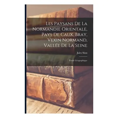 "Les Paysans De La Normandie Orientale, Pays De Caux, Bray, Vexin Normand, Valle De La Seine: tu