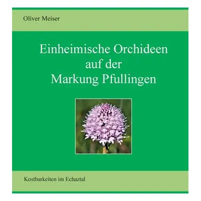 "Heimische Orchideen auf der Markung Pfullingen: Kostbarkeiten im Echaztal" - "" ("Meiser Oliver