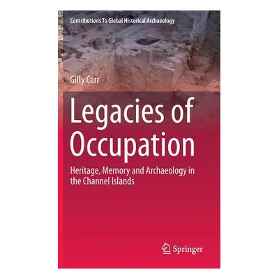 "Legacies of Occupation: Heritage, Memory and Archaeology in the Channel Islands" - "" ("Carr Gi