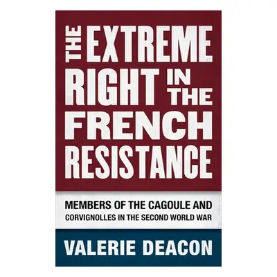 "The Extreme Right in the French Resistance: Members of the Cagoule and Corvignolles in the Seco