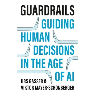 "Guardrails: Guiding Human Decisions in the Age of AI" - "" ("Gasser Urs")