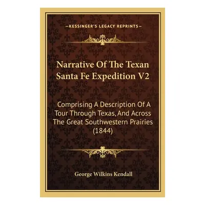 "Narrative Of The Texan Santa Fe Expedition V2: Comprising A Description Of A Tour Through Texas