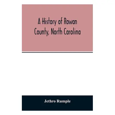 "A history of Rowan County, North Carolina" - "" ("Rumple Jethro")