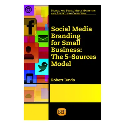 "Social Media Branding For Small Business: The 5-Sources Model" - "" ("Davis Robert")