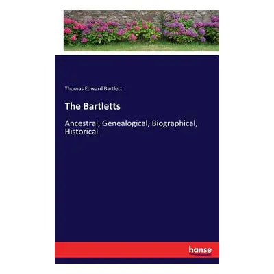 "The Bartletts: Ancestral, Genealogical, Biographical, Historical" - "" ("Bartlett Thomas Edward