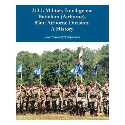 "313th Military Intelligence Battalion (Airborne), 82nd Airborne Division: A History" - "" ("Ste