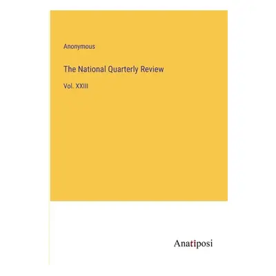 "The National Quarterly Review: Vol. XXIII" - "" ("Anonymous")