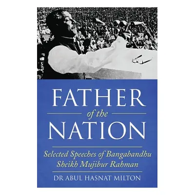 "Father of the Nation: Selected Speeches of Bangabandhu Sheikh Mujibur Rahman" - "" ("Milton Abu