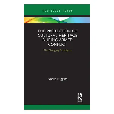 "The Protection of Cultural Heritage During Armed Conflict: The Changing Paradigms" - "" ("Higgi