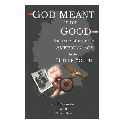 "God Meant it for Good: The True Story of an American Boy in the Hitler Youth" - "" ("Reu Elmer"