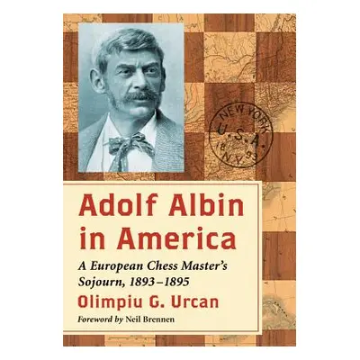 "Adolf Albin in America: A European Chess Master's Sojourn, 1893-1895" - "" ("Urcan Olimpiu G.")