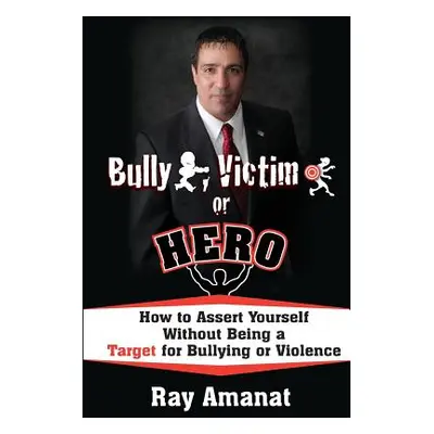 "Bully, Victim, or Hero? How to Assert Yourself without Being a Target for Bullying or Violence.