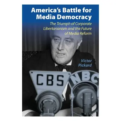 "America's Battle for Media Democracy: The Triumph of Corporate Libertarianism and the Future of