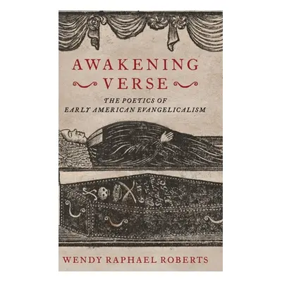 "Awakening Verse: The Poetics of Early American Evangelicalism" - "" ("Roberts Wendy Raphael")