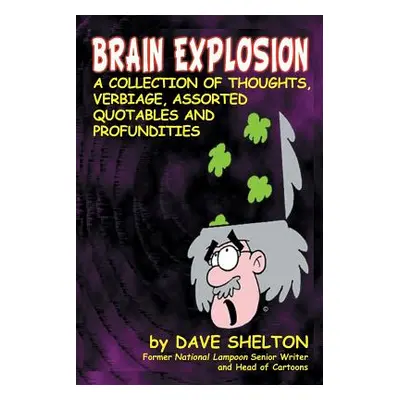 "Brain Explosion: A Collection of Thoughts, Verbiage, Assorted Quotables and Profundities" - "" 