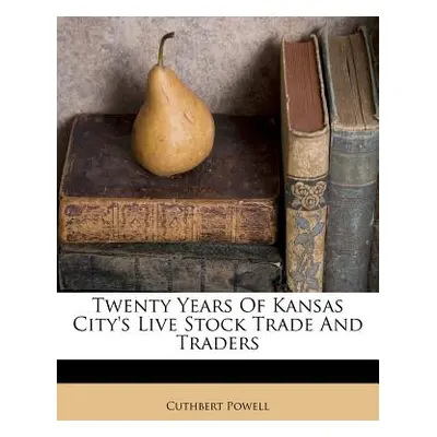 "Twenty Years of Kansas City's Live Stock Trade and Traders" - "" ("Powell Cuthbert")