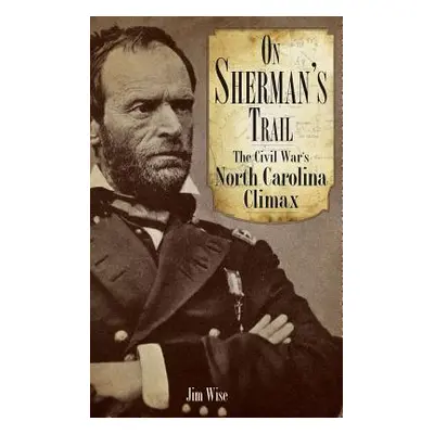 "On Sherman's Trail: The Civil War's North Carolina Climax" - "" ("Wise Jim")