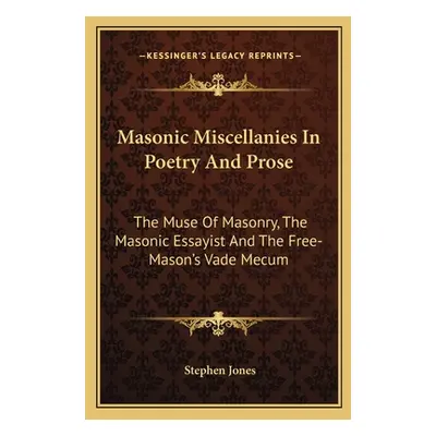 "Masonic Miscellanies In Poetry And Prose: The Muse Of Masonry, The Masonic Essayist And The Fre