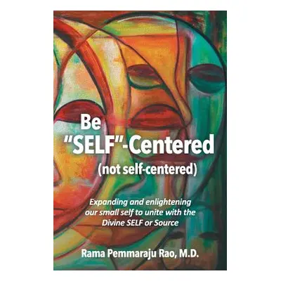 "Be SELF-Centered! Not Self-Centered: A Dialogue on Spirituality" - "" ("Rao Rama Pemmaraju")