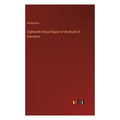 "Eighteenth Annual Report of the Board of Education" - "" ("Anonymous")