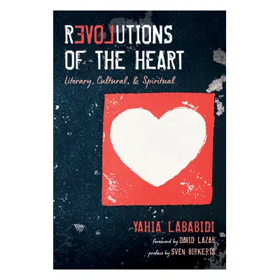 "Revolutions of the Heart: Literary, Cultural, & Spiritual" - "" ("Lababidi Yahia")