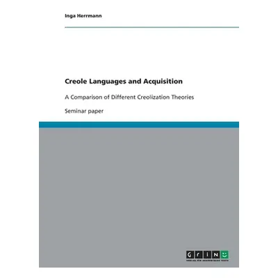 "Creole Languages and Acquisition: A Comparison of Different Creolization Theories" - "" ("Herrm