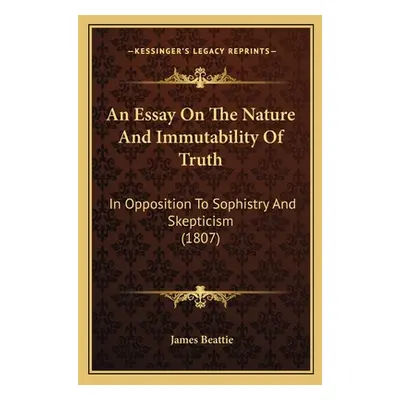 "An Essay On The Nature And Immutability Of Truth: In Opposition To Sophistry And Skepticism (18