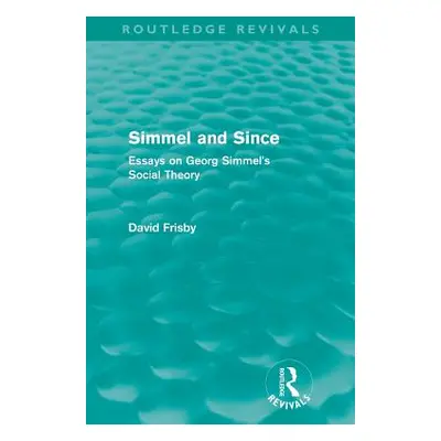 "Simmel and Since (Routledge Revivals): Essays on Georg Simmel's Social Theory" - "" ("Frisby Da