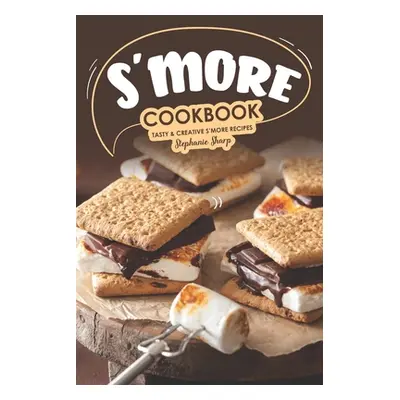 "S'more Cookbook: Tasty Creative S'more Recipes" - "" ("Sharp Stephanie")