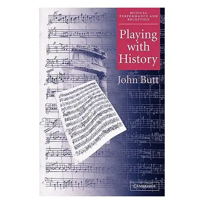 "Playing with History: The Historical Approach to Musical Performance" - "" ("Butt John")