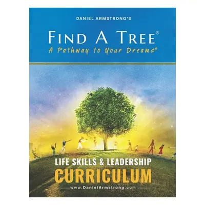 "Find A Tree Life Skills & Leadership Curriculum" - "" ("Armstrong Daniel")