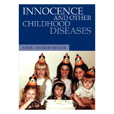 "Innocence And Other Childhood Diseases" - "" ("Miller April Decker")