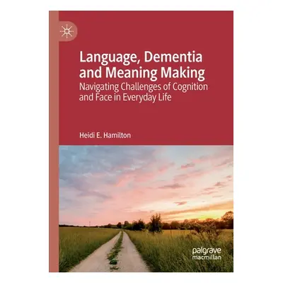 "Language, Dementia and Meaning Making: Navigating Challenges of Cognition and Face in Everyday 