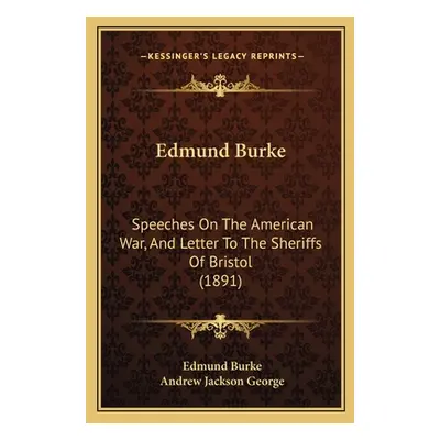 "Edmund Burke: Speeches On The American War, And Letter To The Sheriffs Of Bristol (1891)" - "" 