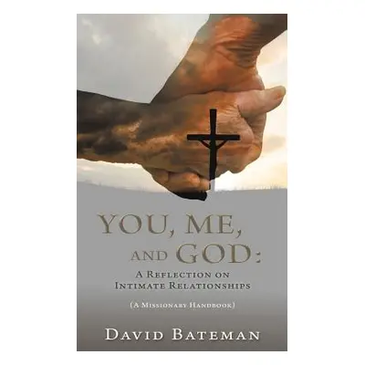 "You, Me, and God: A Reflection on Intimate Relationships" - "" ("Bateman David")