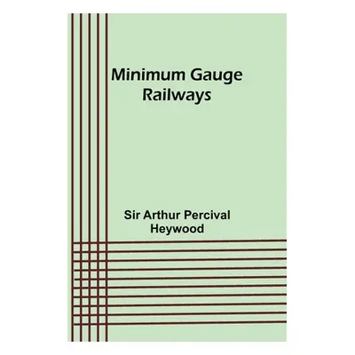 "Minimum Gauge Railways" - "" ("Heywood Arthur")