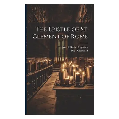 "The Epistle of St. Clement of Rome" - "" ("Lightfoot Joseph Barber")