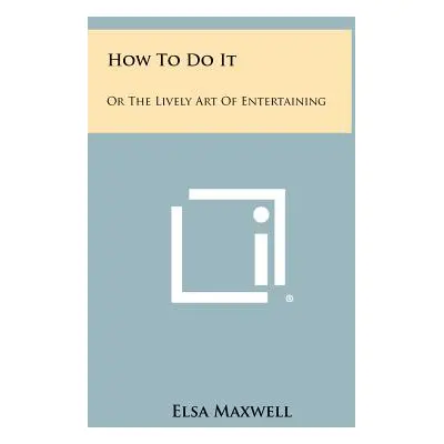 "How To Do It: Or The Lively Art Of Entertaining" - "" ("Maxwell Elsa")