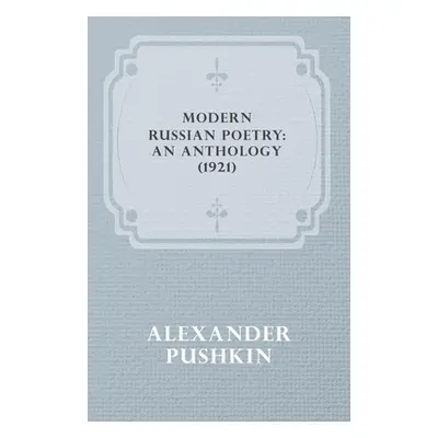 "Modern Russian Poetry: An Anthology (1921)" - "" ("Pushkin Alexander")