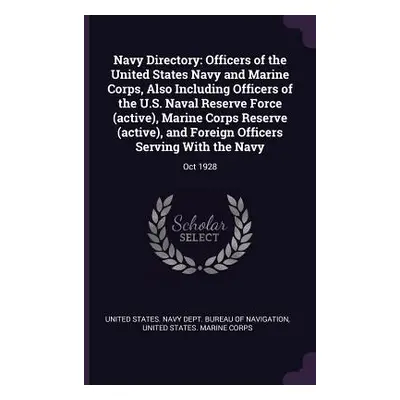 "Navy Directory: Officers of the United States Navy and Marine Corps, Also Including Officers of