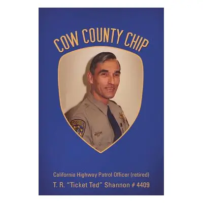 "Cow County Chip: T. R. Ticket Ted" Shannon # 4409 California Highway Patrol Officer (retired)""