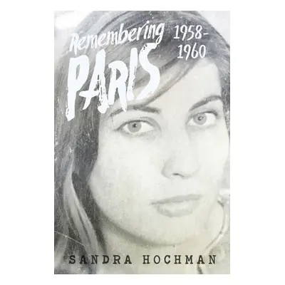 "Remembering Paris 1958-1960: A Memoir" - "" ("Hochman Sandra")