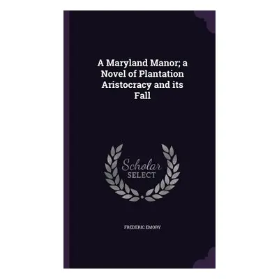 "A Maryland Manor; a Novel of Plantation Aristocracy and its Fall" - "" ("Emory Frederic")