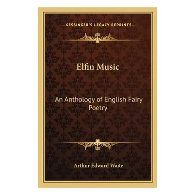 "Elfin Music: An Anthology of English Fairy Poetry" - "" ("Waite Arthur Edward")