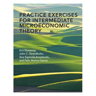 "Practice Exercises for Intermediate Microeconomic Theory" - "" ("Dunaway Eric")