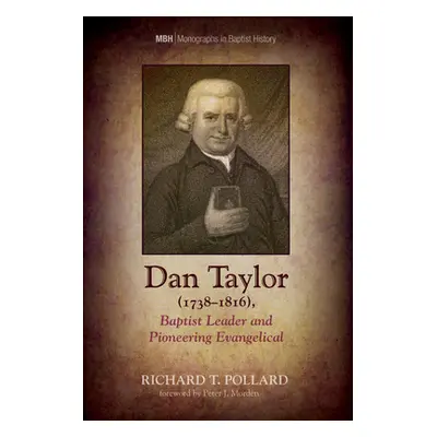 "Dan Taylor (1738-1816), Baptist Leader and Pioneering Evangelical" - "" ("Pollard Richard T.")