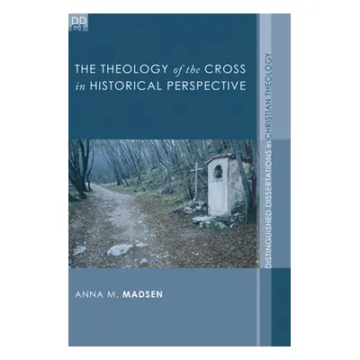 "The Theology of the Cross in Historical Perspective" - "" ("Madsen Anna M.")