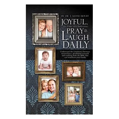 "Joyful, Yet Effective Parenting: Pray and Laugh Daily" - "" ("Houff J. Keith")